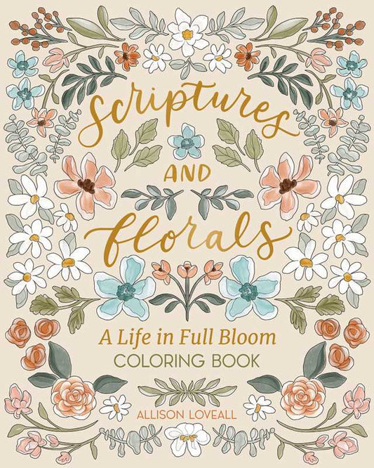 Scriptures and Florals: Life In Full Bloom by Allison Loveall