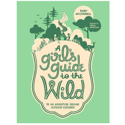 A Girl's Guide to the Wild: For Adventure-Seeking Explorers!