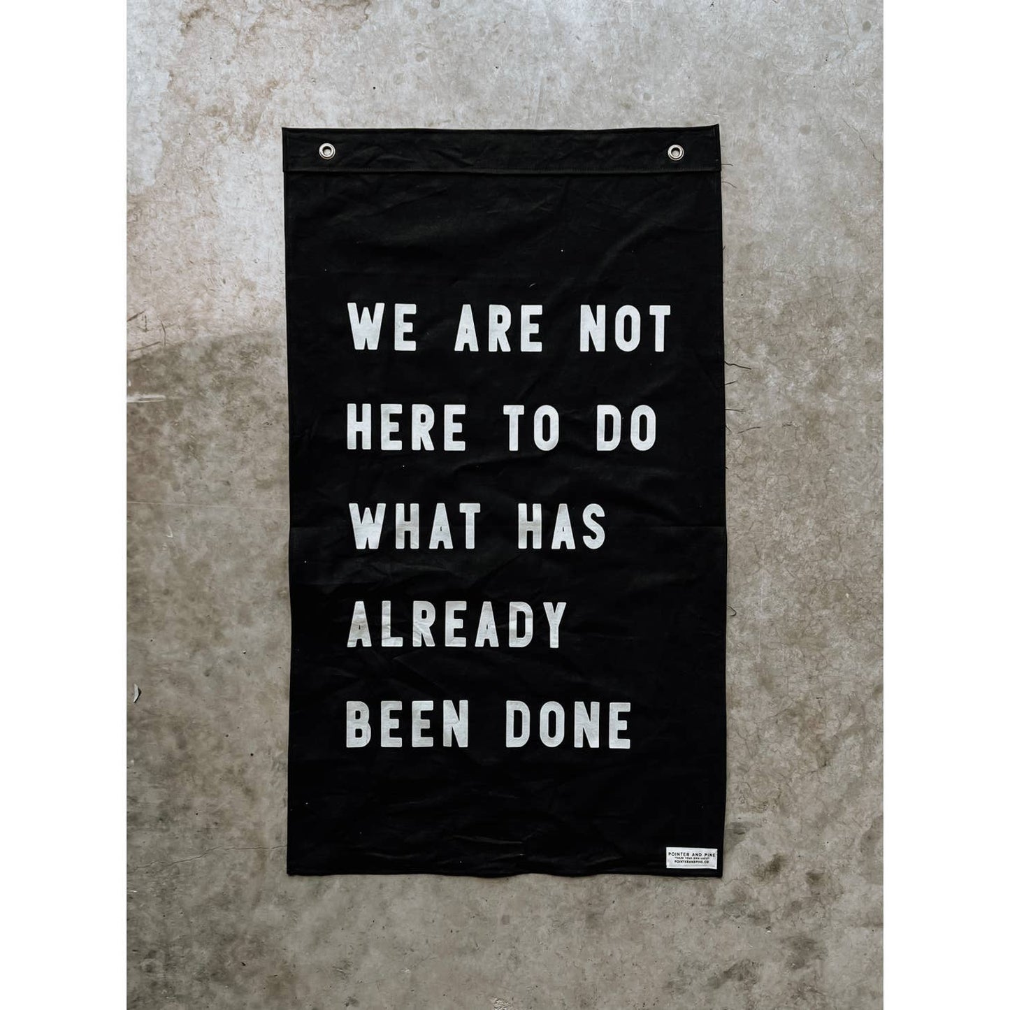 We Are Not Here To Do What Has Already Been Done Flag
